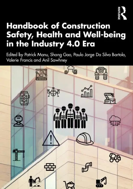 Handbook of Construction Safety, Health and Well-Being in the Industry 4.0 Era by Patrick Manu