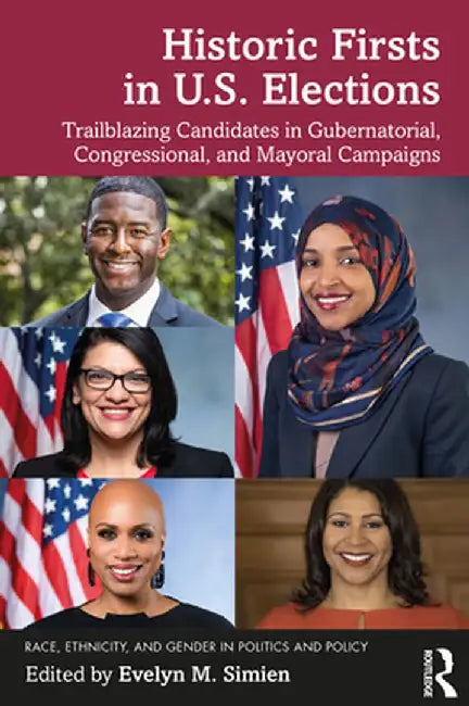 Historic Firsts in U.S. Elections: Trailblazing Candidates in Gubernatorial, Congressional, and Mayoral Campaigns by Evelyn M. Simien