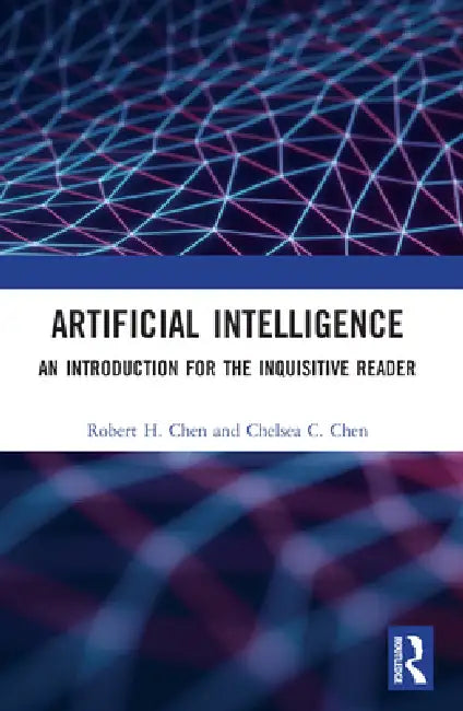 Artificial Intelligence: An Introduction for the Inquisitive Reader by Robert H. Chen, Chelsea Chen