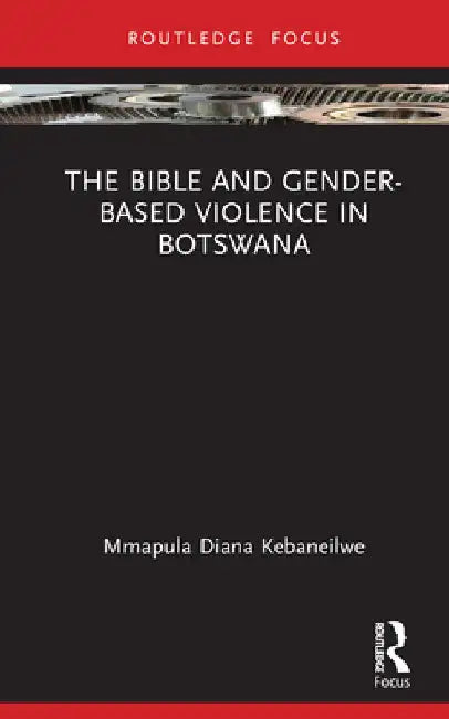 The Bible and Gender-based Violence in Botswana by Mmapula Diana Kebaneilwe