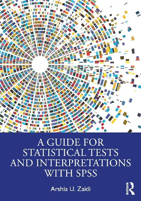 A Guide for Statistical Tests and Interpretations with SPSS by Zaidi, Arshia U.