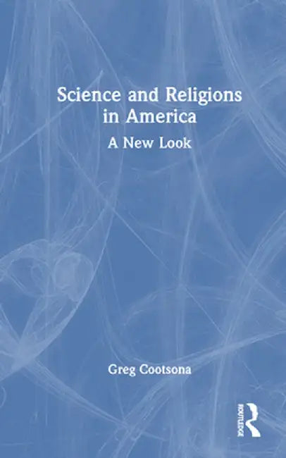 Science and Religions in America: A New Look by Greg Cootsona