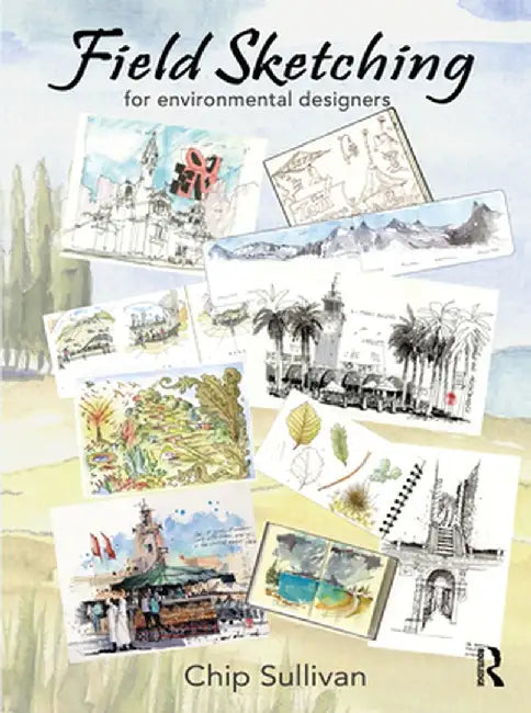 Field Sketching for Environmental Designers by Chip Sullivan