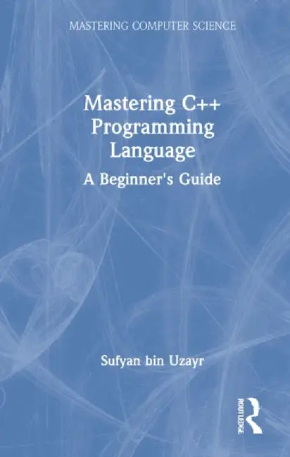 Mastering C++ Programming Language: A Beginner's Guide by Sufyan Bin Uzayr
