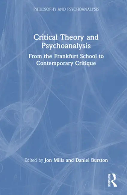 Critical Theory and Psychoanalysis: From the Frankfurt School to Contemporary Critique by Jon Mills