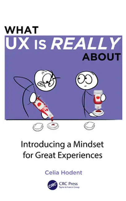 What UX is Really About: Introducing a Mindset for Great Experiences by Celia Hodent