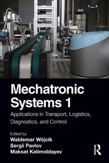 Mechatronic Systems 1: Applications in Transport, Logistics, Diagnostics, and Control by Waldemar Wójcik