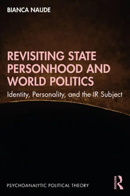 Revisiting State Personhood and World Politics: Identity, Personality and the IR Subject by Bianca Naude