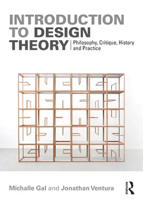 Introduction to Design Theory: Philosophy, Critique, History and Practice by Michalle Gal
