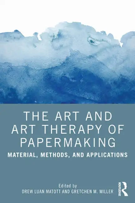 The Art and Art Therapy of Papermaking: Material, Methods, and Applications by Drew Matott