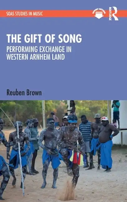 The Gift of Song: Performing Exchange in Western Arnhem Land by Reuben Brown