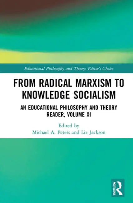 From Radical Marxism to Knowledge Socialism: An Educational Philosophy and Theory Reader, Volume XI by Michael A. Peters