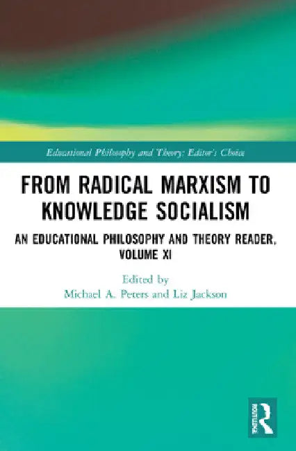 From Radical Marxism to Knowledge Socialism: An Educational Philosophy and Theory Reader, Volume XI by Michael A. Peters