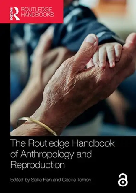 The Routledge Handbook of Anthropology and Reproduction by Sallie Han