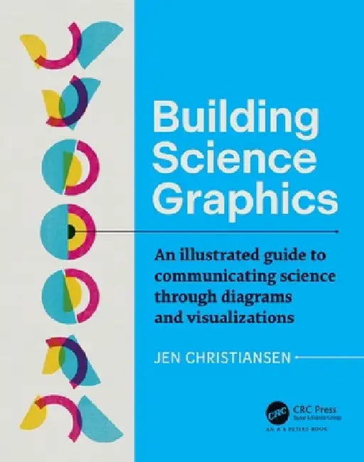 Building Science Graphics: An Illustrated Guide to Communicating Science Through Diagrams and Visualizations by Jen Christiansen