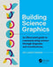 Building Science Graphics: An Illustrated Guide to Communicating Science Through Diagrams and Visualizations by Jen Christiansen