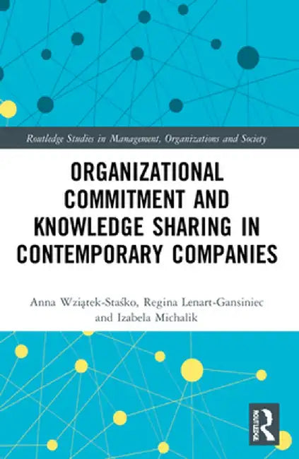 Organizational Commitment and Knowledge Sharing in Contemporary Companies by Anna Wziatek-Stasko