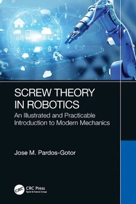 Screw Theory in Robotics: An Illustrated and Practicable Introduction to Modern Mechanics by Jose Pardos-Gotor