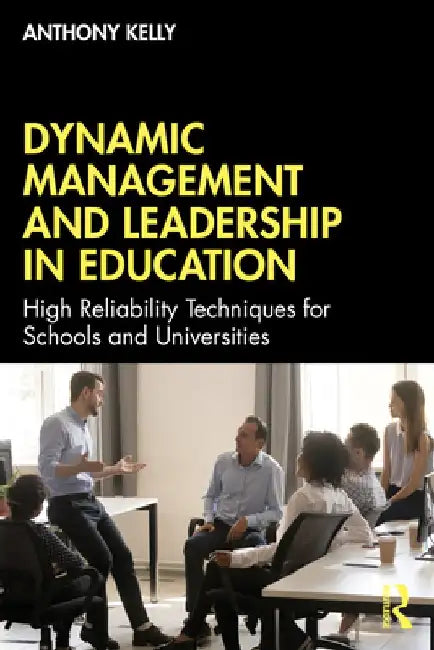 Dynamic Management and Leadership in Education: High Reliability Techniques for Schools and Universities by Anthony Kelly