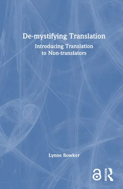 De-Mystifying Translation: Introducing Translation to Non-Translators by Lynne Bowker