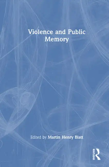 Violence and Public Memory by Martin Blatt