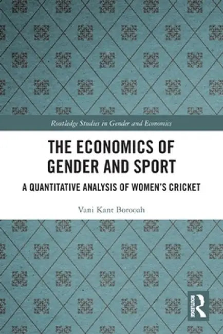 The Economics of Gender and Sport: A Quantitative Analysis of Women's Cricket by Vani Kant Borooah