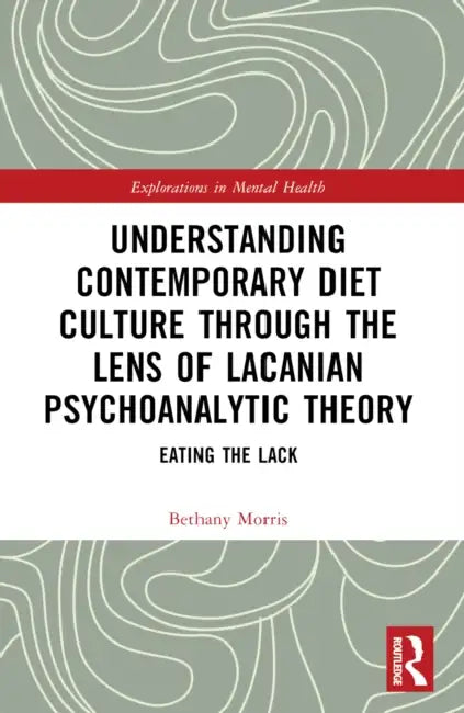 Understanding Contemporary Diet Culture through the Lens of Lacanian Psychoanalytic Theory: Eating the Lack by Bethany Morris
