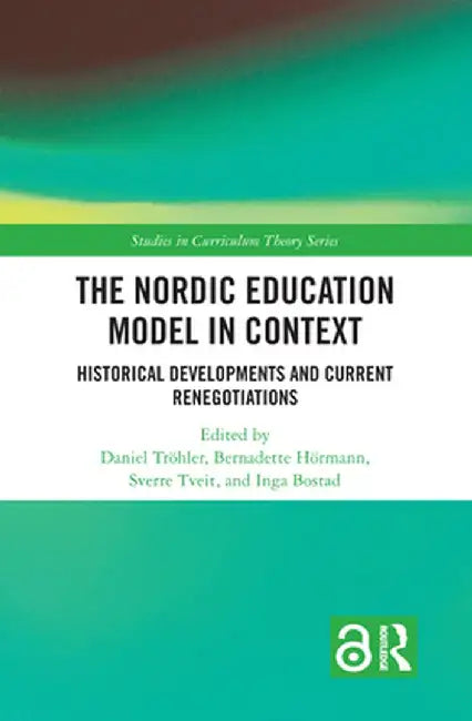 The Nordic Education Model in Context: Historical Developments and Current Renegotiations by Daniel Tröhler