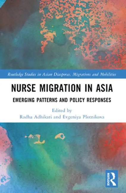Nurse Migration in Asia: Emerging Patterns and Policy Responses by Radha Adhikari