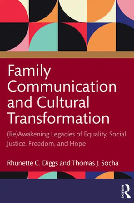 Family Communication and Cultural Transformation: (Re)Awakening Legacies of Equality, Social Justice, Freedom, and Hope by Rhunette C. Diggs