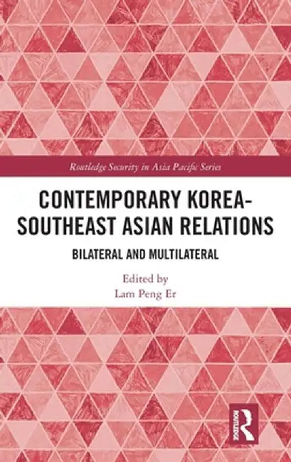 Contemporary Korea-Southeast Asian Relations: Bilateral and Multilateral by Lam Peng Er
