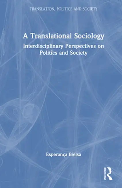 A Translational Sociology: Interdisciplinary Perspectives on Politics and Society by Esperança Bielsa