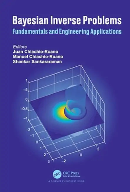 Bayesian Inverse Problems: Fundamentals and Engineering Applications by Juan Chiachio-Ruano