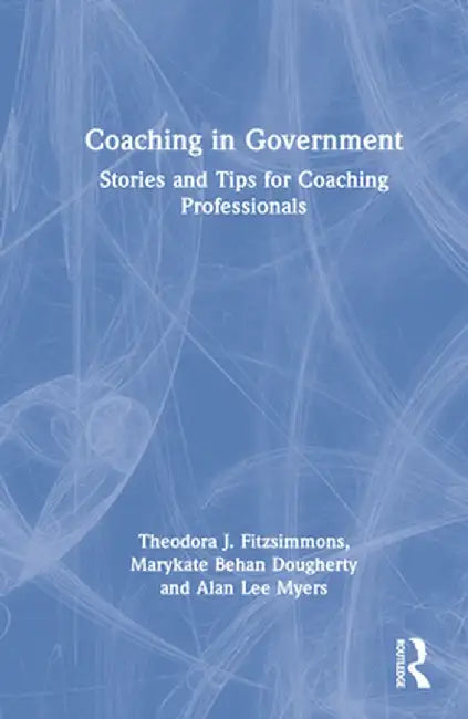 Coaching in Government: Stories and Tips for Coaching Professionals by Theodora Fitzsimmons