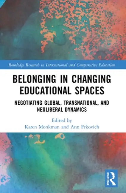 Belonging in Changing Educational Spaces: Negotiating Global, Transnational, and Neoliberal Dynamics by Karen Monkman