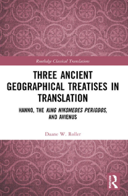 Three Ancient Geographical Treatises in Translation: Hanno, the King Nikomedes Periodos, and Avienus by Duane W. Roller
