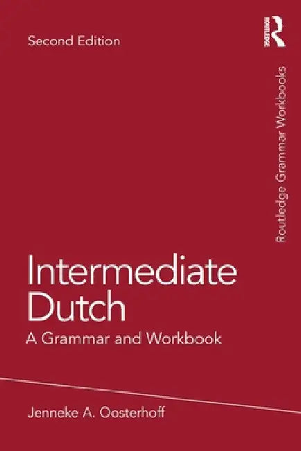 Intermediate Dutch: A Grammar and Workbook by Jenneke A. Oosterhoff
