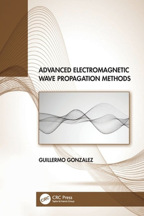 Advanced Electromagnetic Wave Propagation Methods by Guillermo Gonzalez