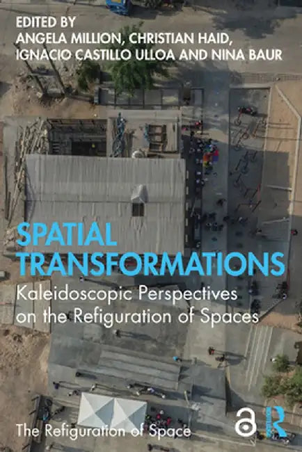 Spatial Transformations: Kaleidoscopic Perspectives on the Refiguration of Spaces by Angela Million