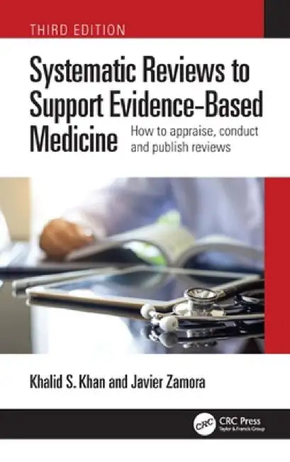 Systematic Reviews to Support Evidence-Based Medicine: How to Appraise, Conduct and Publish Reviews by Khalid Saeed Khan