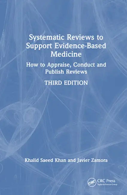 Systematic Reviews to Support Evidence-Based Medicine: How to Appraise, Conduct and Publish Reviews by Khalid Saeed Khan