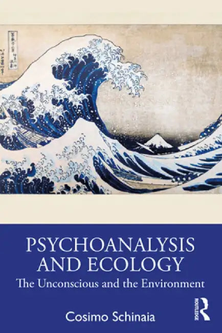 Psychoanalysis and Ecology: The Unconscious and the Environment by Cosimo Schinaia