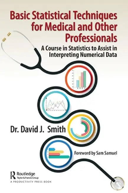 Basic Statistical Techniques for Medical and Other Professionals: A Course in Statistics to Assist in Interpreting Numerical Data by David Smith