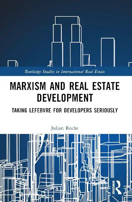 Marxism and Real Estate Development: Taking Lefebvre for Developers Seriously by Julian Roche