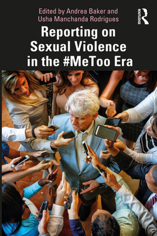 Reporting on Sexual Violence in the #MeToo Era by Baker Andrea