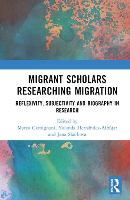Migrant Scholars Researching Migration: Reflexivity, Subjectivity and Biography in Research by Marco Gemignani