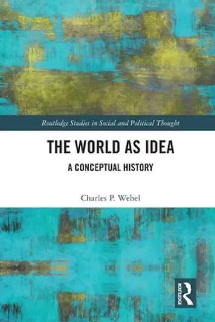 The World as Idea: A Conceptual History by Charles P. Webel