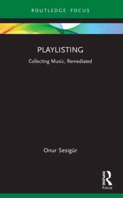 Playlisting: Collecting Music, Remediated by Sesigür Onur