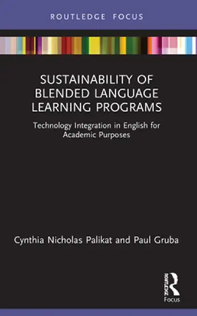 Sustainability of Blended Language Learning Programs: Technology Integration in English for Academic Purposes by Cynthia Nicholas Palikat