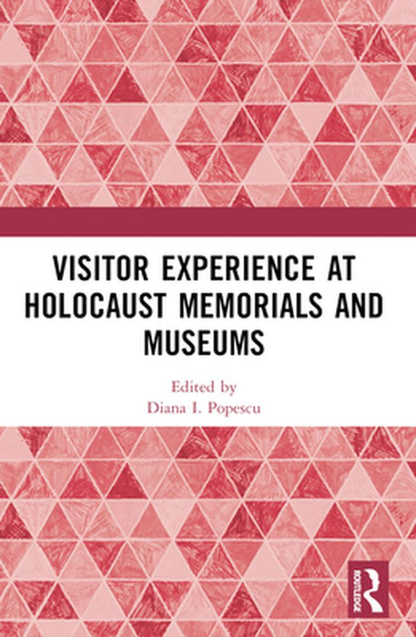Visitor Experience at Holocaust Memorials and Museums by Diana I. Popescu